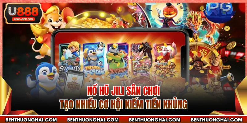 Nổ Hũ JILI Sân Chơi Tạo Nhiều Cơ Hội Kiếm Tiền Khủng